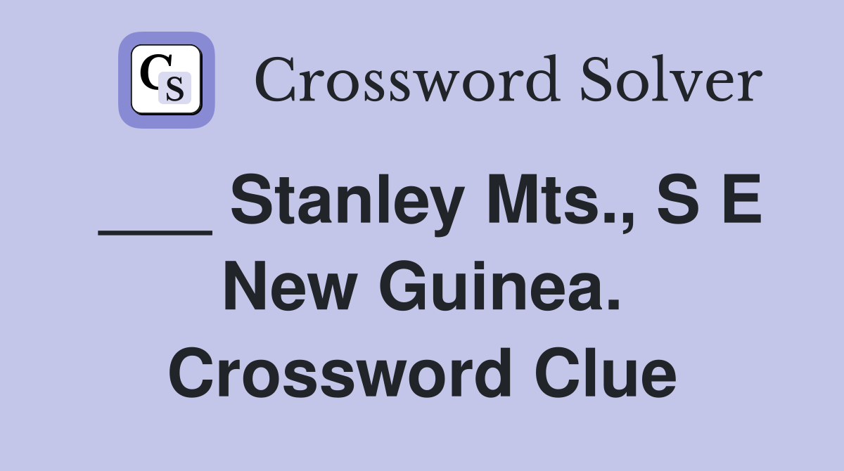 ___ Stanley Mts., S E New Guinea. Crossword Clue