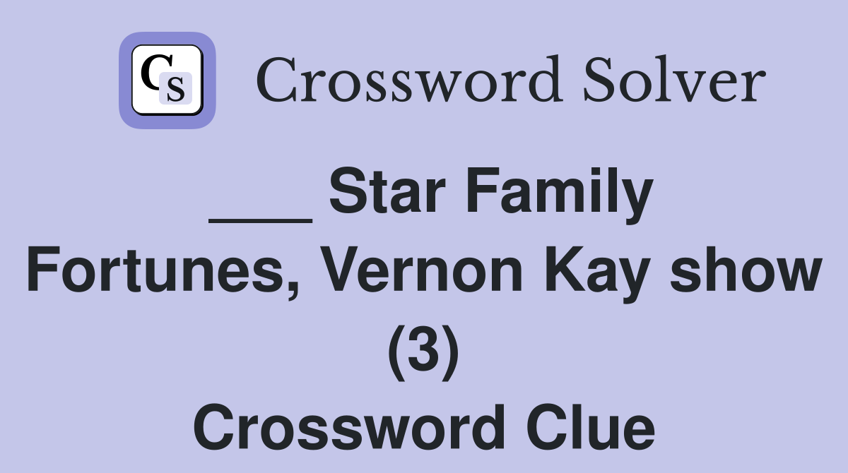___ Star Family Fortunes, Vernon Kay show (3) Crossword Clue
