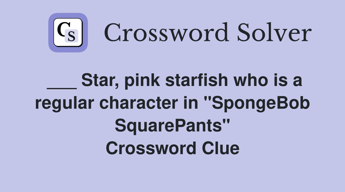 ___ Star, pink starfish who is a regular character in "SpongeBob SquarePants" Crossword Clue