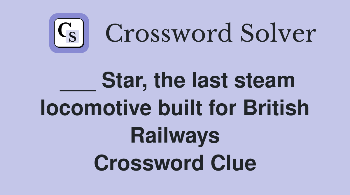 ___ Star, the last steam locomotive built for British Railways Crossword Clue