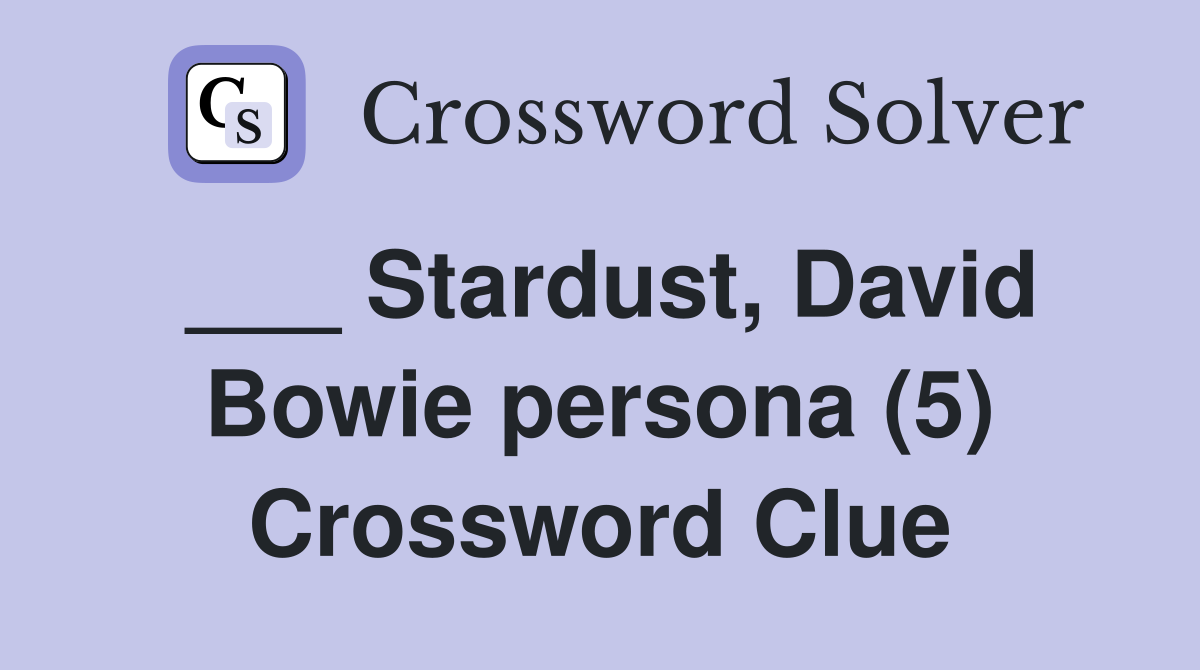 ___ Stardust, David Bowie persona (5) Crossword Clue