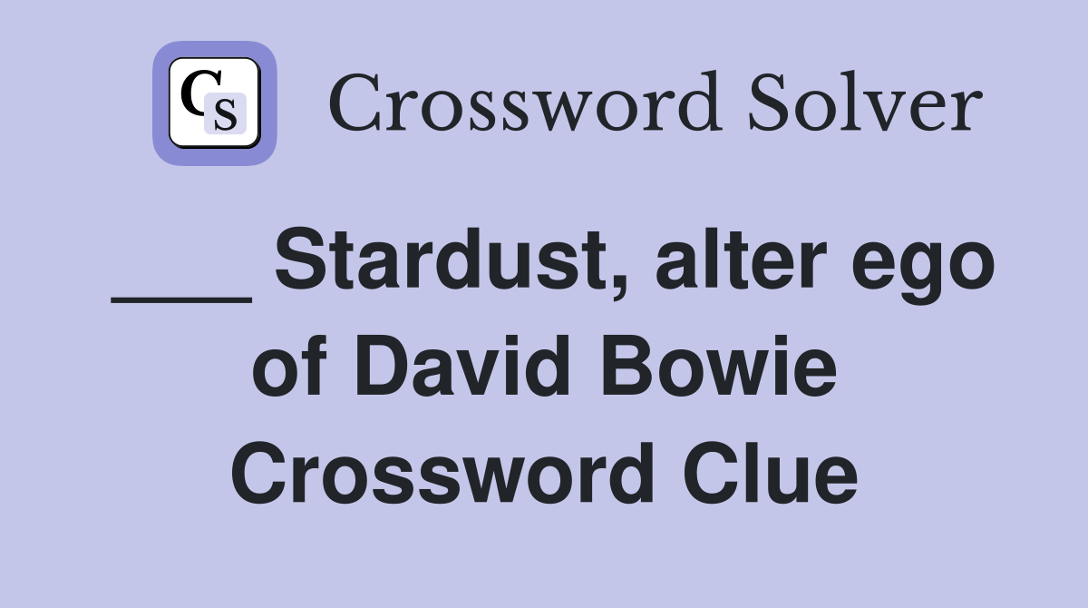 ___ Stardust, alter ego of David Bowie Crossword Clue