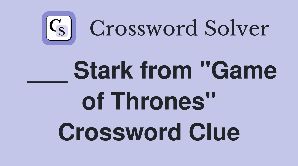 ___ Stark from "Game of Thrones" Crossword Clue