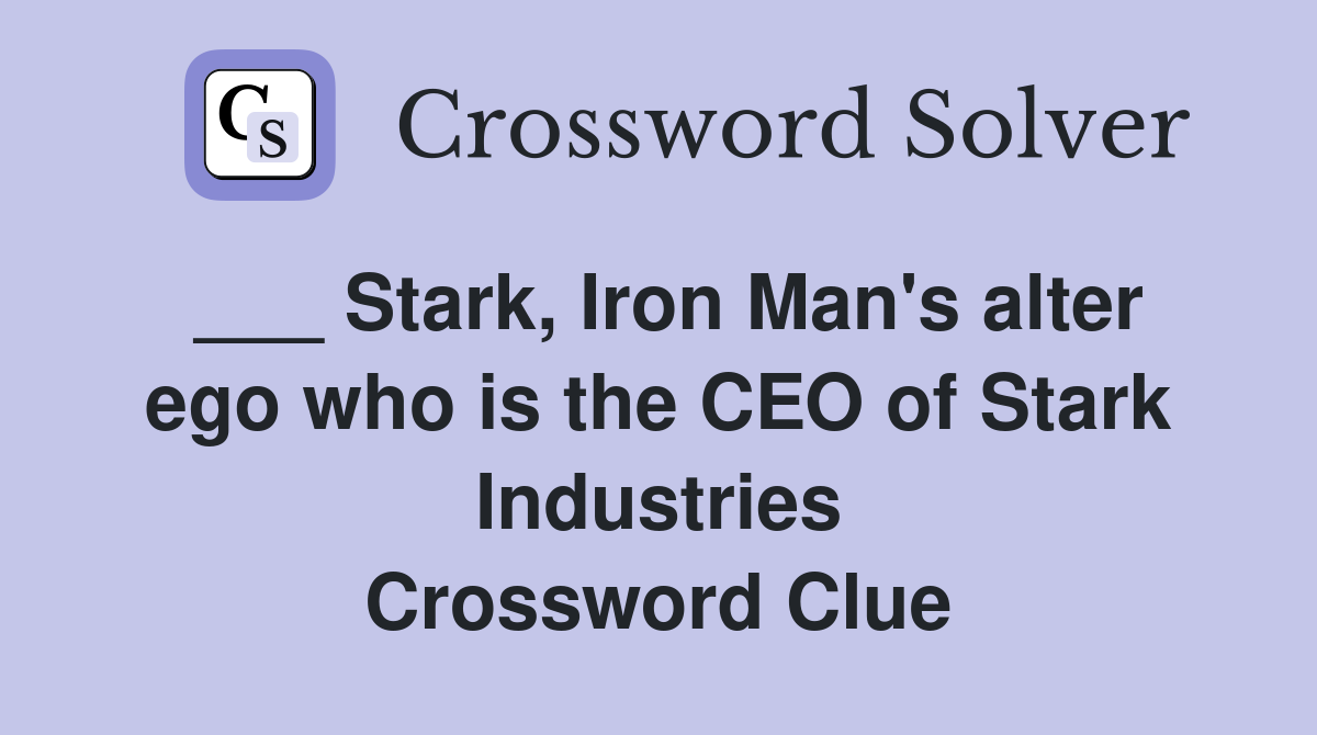 ___ Stark, Iron Man's alter ego who is the CEO of Stark Industries Crossword Clue