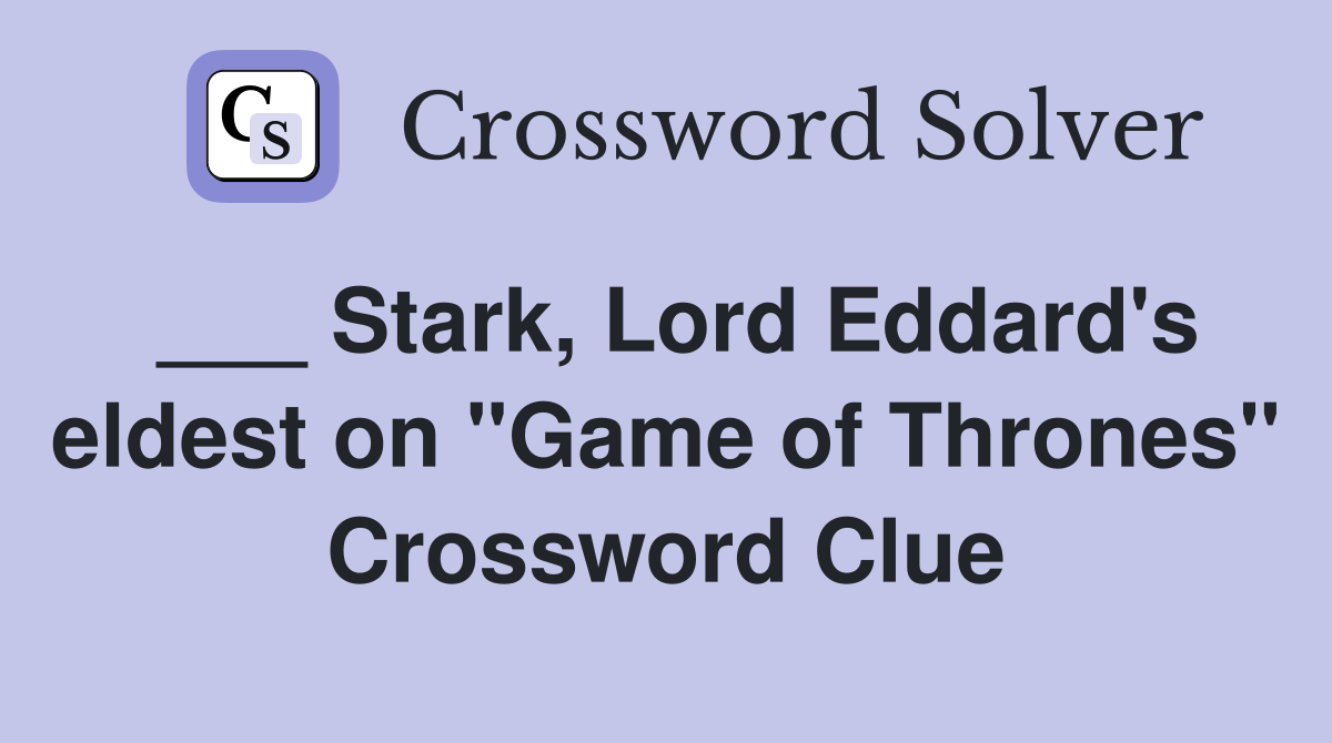 ___ Stark, Lord Eddard's eldest on "Game of Thrones" Crossword Clue