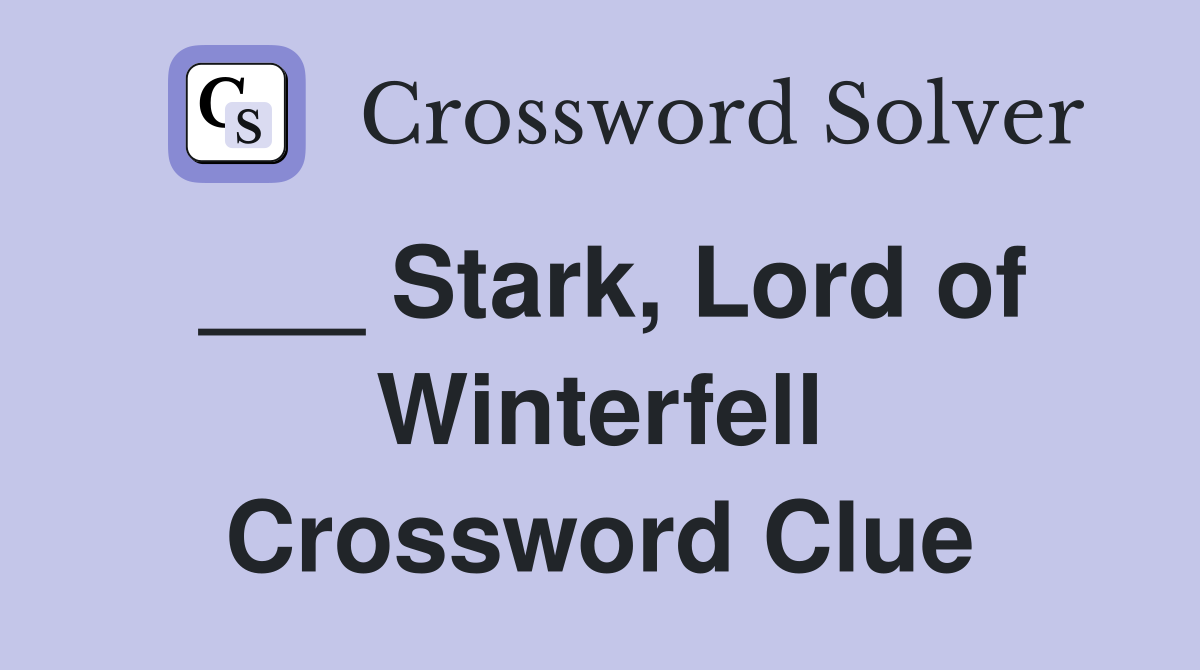 ___ Stark, Lord of Winterfell Crossword Clue