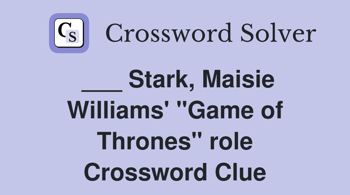 ___ Stark, Maisie Williams' "Game of Thrones" role Crossword Clue