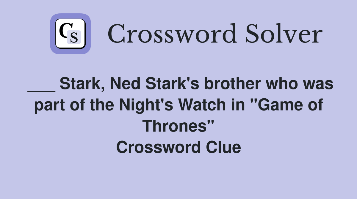 Stark, Ned Stark's brother who was part of the Night's Watch in 