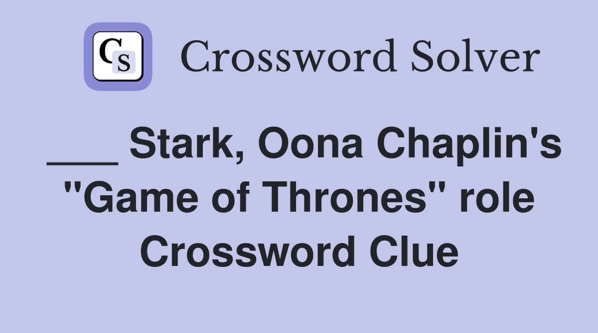 ___ Stark, Oona Chaplin's "Game of Thrones" role Crossword Clue