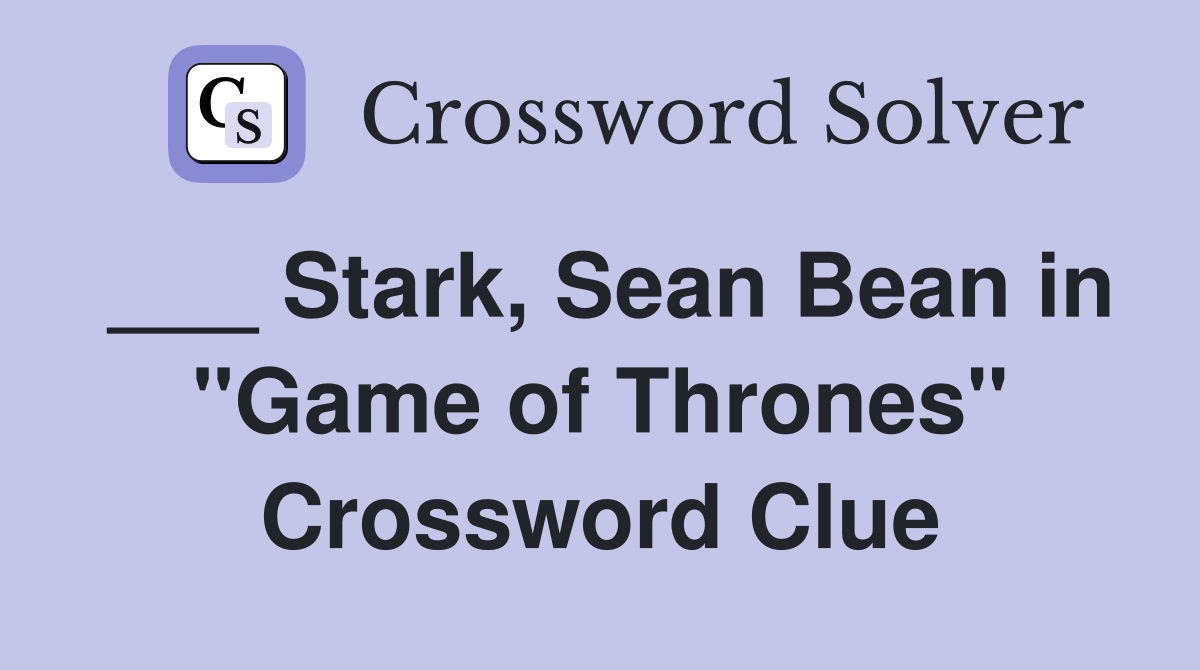 ___ Stark, Sean Bean in "Game of Thrones" Crossword Clue