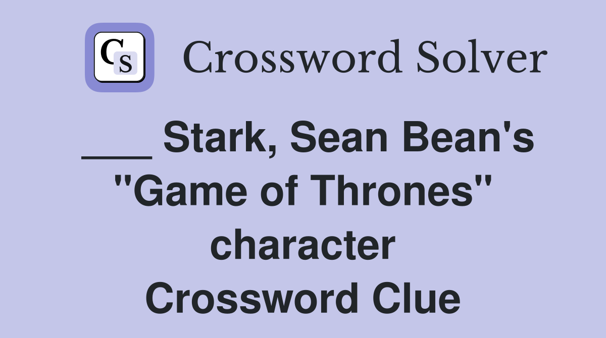 ___ Stark, Sean Bean's "Game of Thrones" character Crossword Clue
