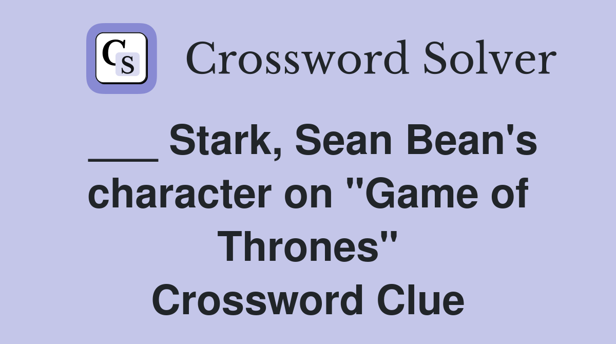 ___ Stark, Sean Bean's character on "Game of Thrones" Crossword Clue