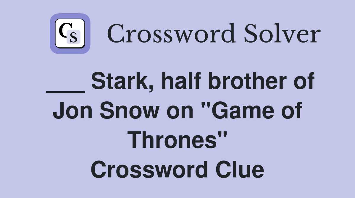 ___ Stark, half brother of Jon Snow on "Game of Thrones" Crossword Clue