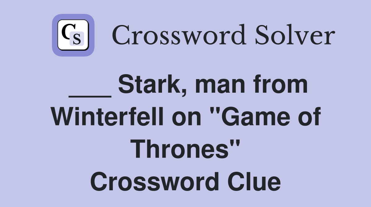 ___ Stark, man from Winterfell on "Game of Thrones" Crossword Clue