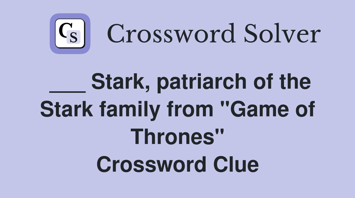 ___ Stark, patriarch of the Stark family from "Game of Thrones" Crossword Clue