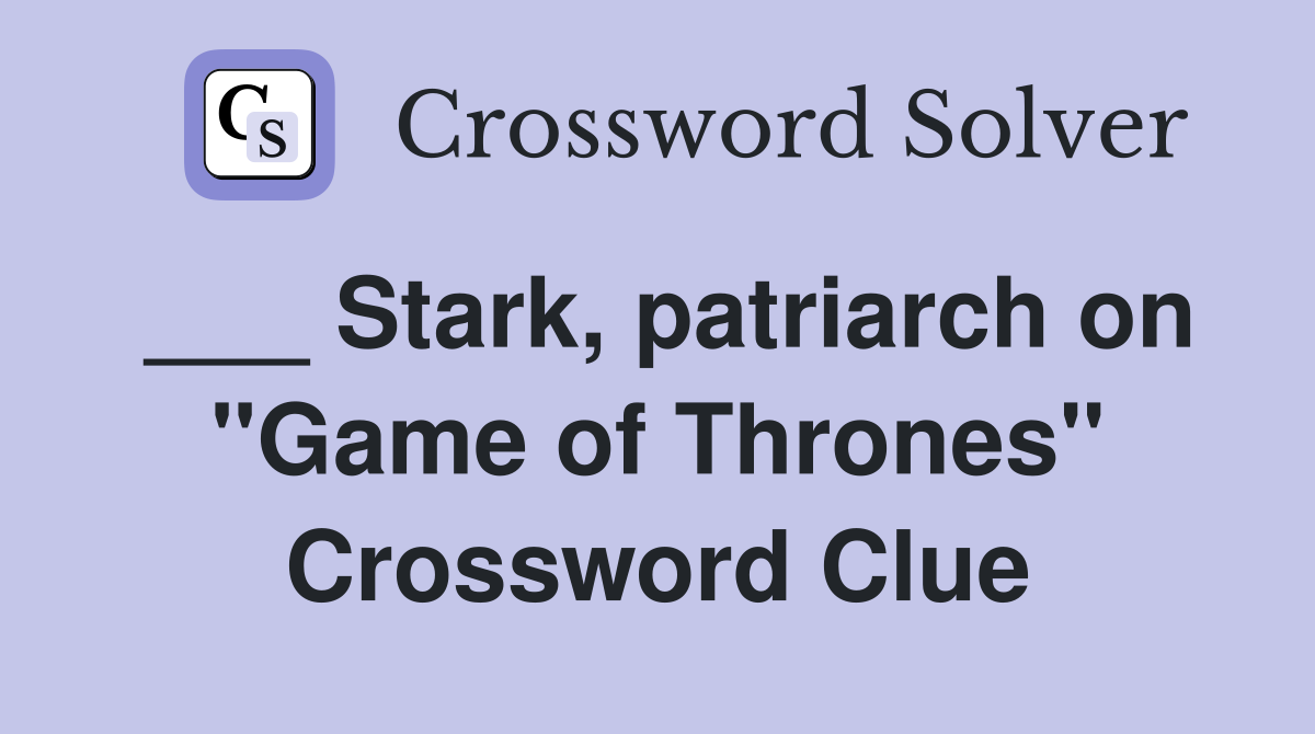 ___ Stark, patriarch on "Game of Thrones" Crossword Clue
