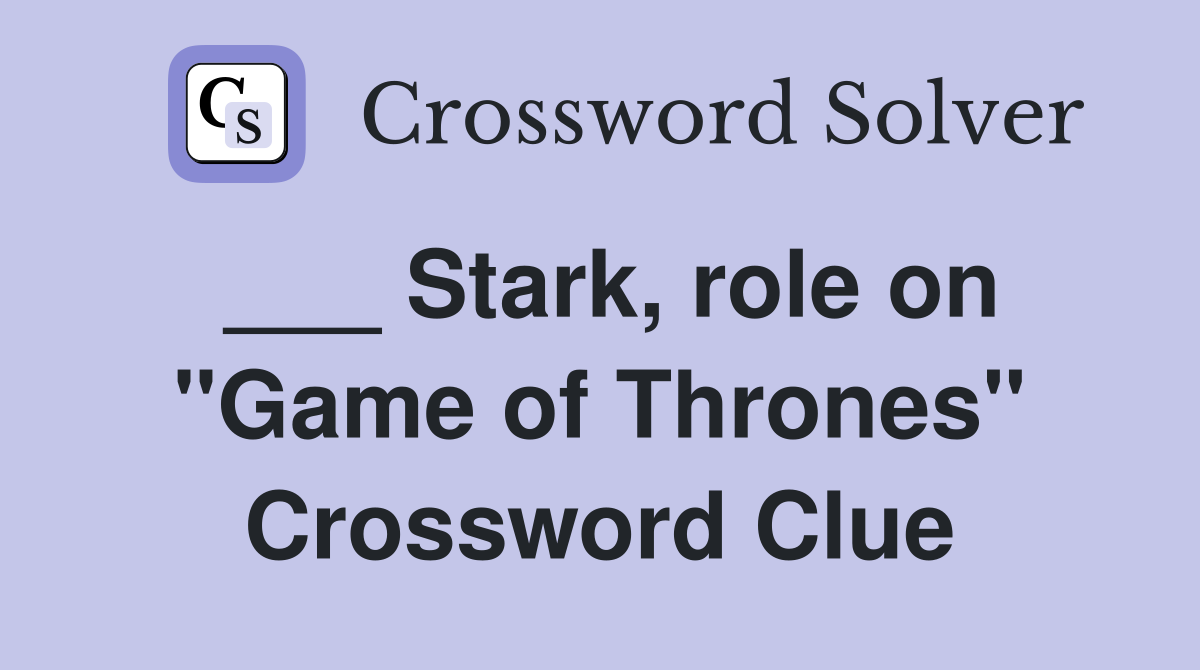 ___ Stark, role on "Game of Thrones" Crossword Clue