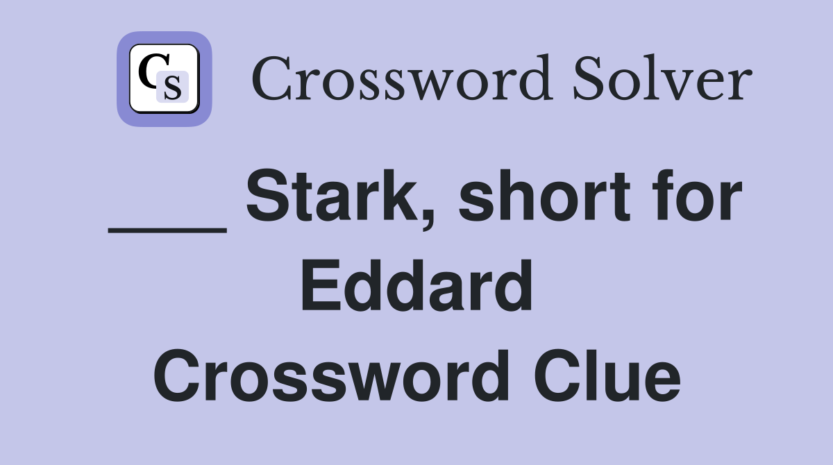 ___ Stark, short for Eddard Crossword Clue