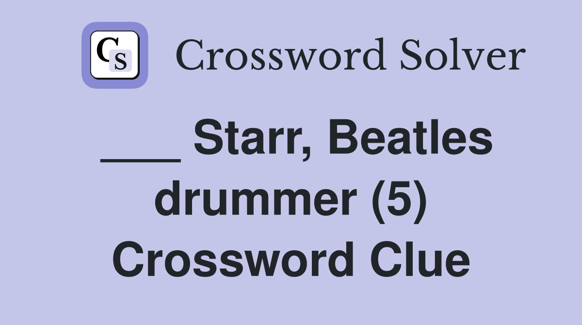 ___ Starr, Beatles drummer (5) Crossword Clue