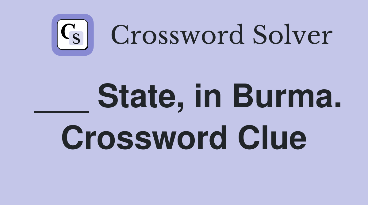 ___ State, in Burma. Crossword Clue