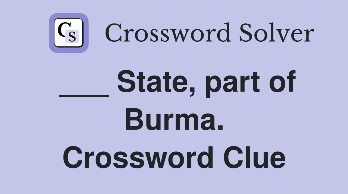 ___ State, part of Burma. Crossword Clue