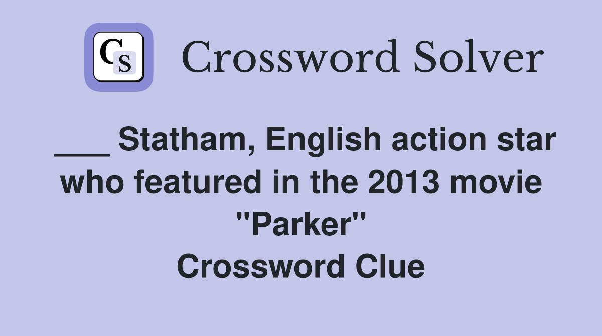 ___ Statham, English action star who featured in the 2013 movie "Parker" Crossword Clue