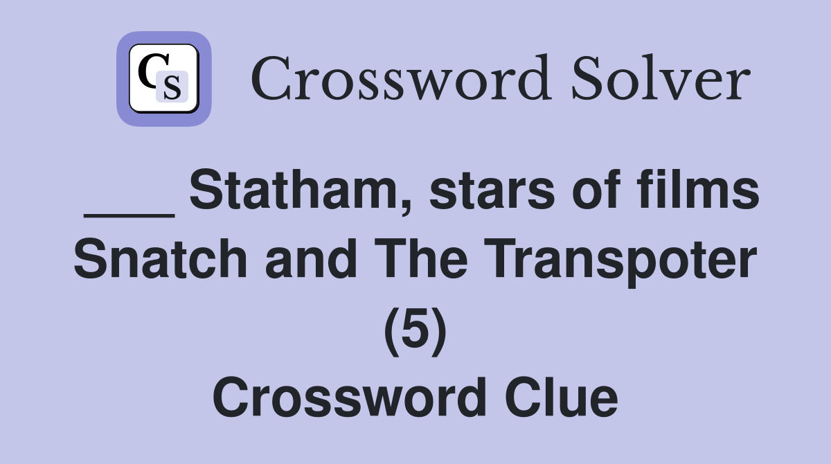 ___ Statham, stars of films Snatch and The Transpoter (5) Crossword Clue