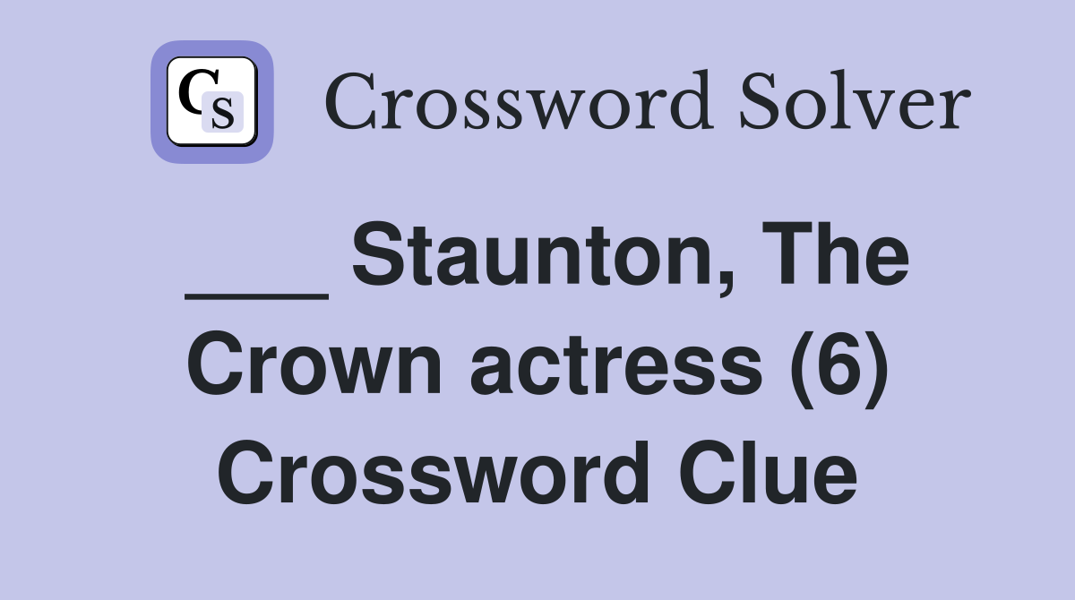 ___ Staunton, The Crown actress (6) Crossword Clue