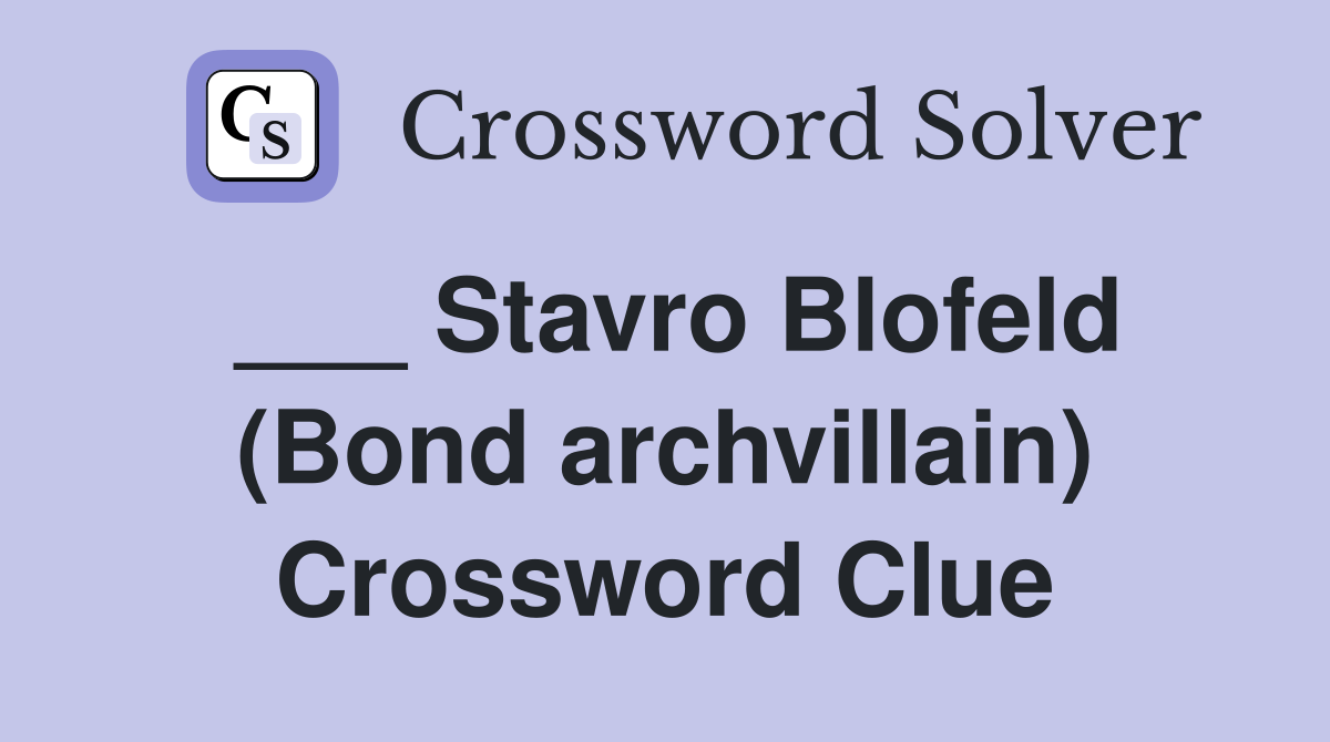 ___ Stavro Blofeld (Bond archvillain) Crossword Clue