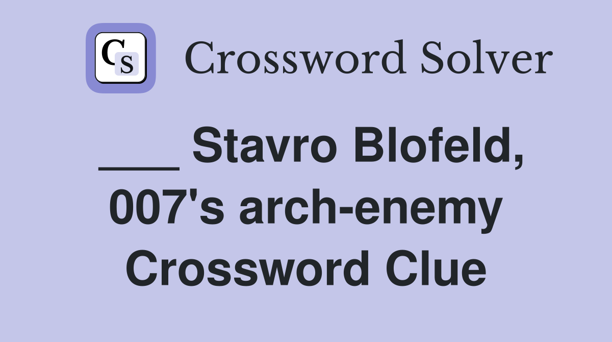 ___ Stavro Blofeld, 007's arch-enemy Crossword Clue