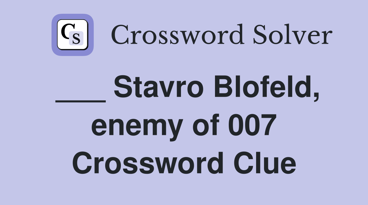 ___ Stavro Blofeld, enemy of 007 Crossword Clue