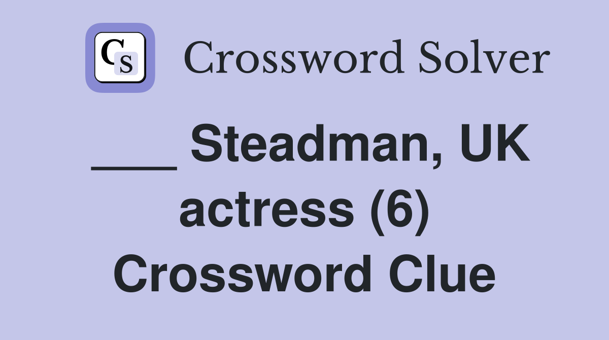 ___ Steadman, UK actress (6) Crossword Clue