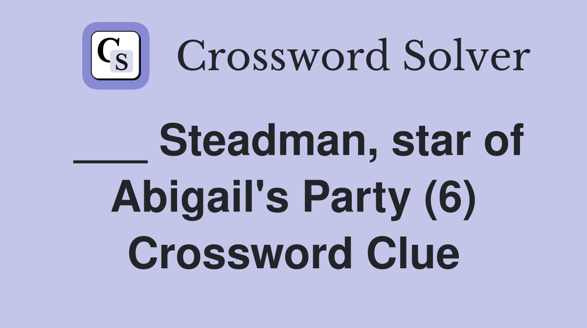 ___ Steadman, star of Abigail's Party (6) Crossword Clue