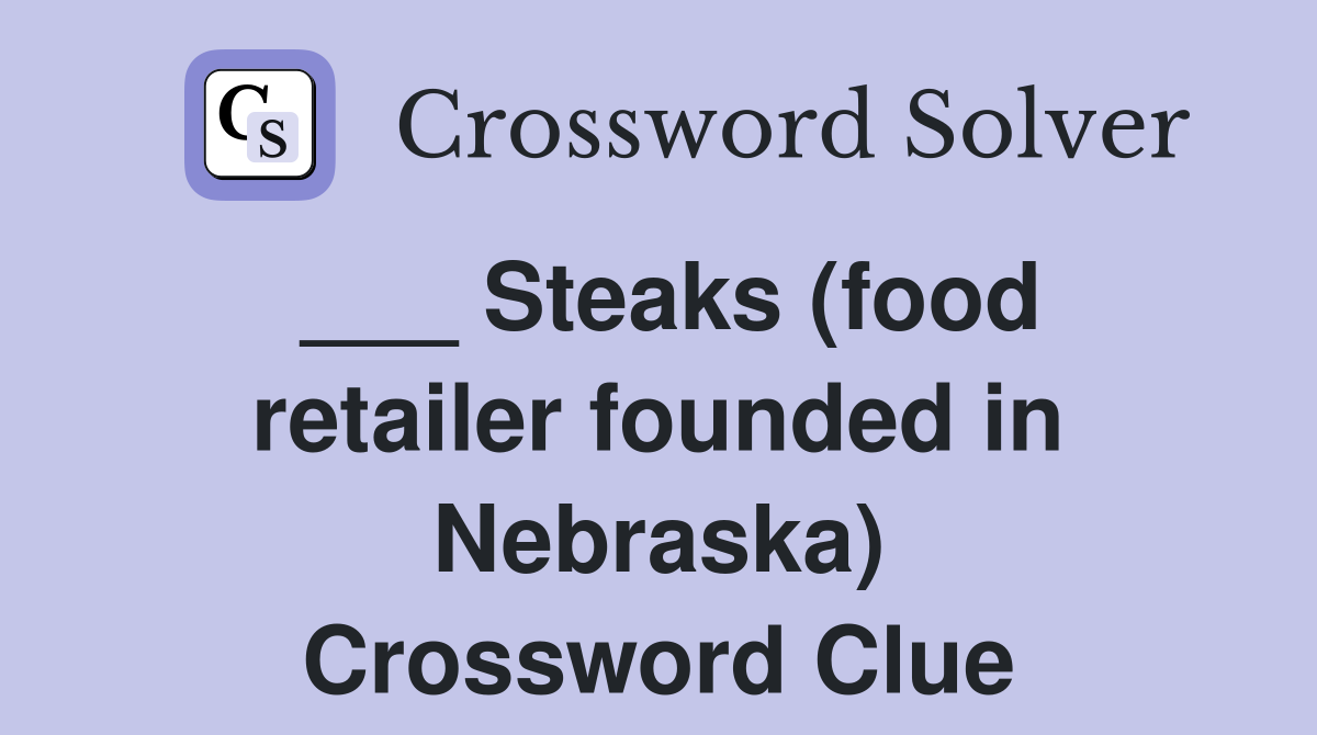 ___ Steaks (food retailer founded in Nebraska) Crossword Clue