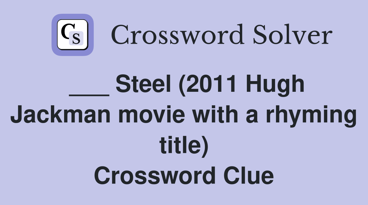 ___ Steel (2011 Hugh Jackman movie with a rhyming title) Crossword Clue