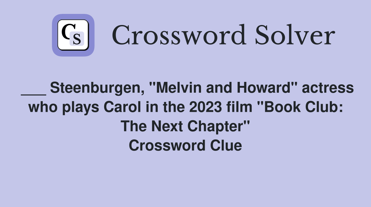 ___ Steenburgen, "Melvin and Howard" actress who plays Carol in the 2023 film "Book Club: The Next Chapter" Crossword Clue