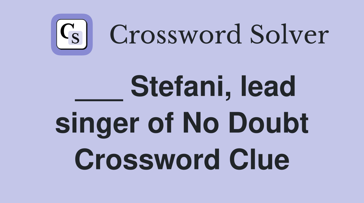___ Stefani, lead singer of No Doubt Crossword Clue