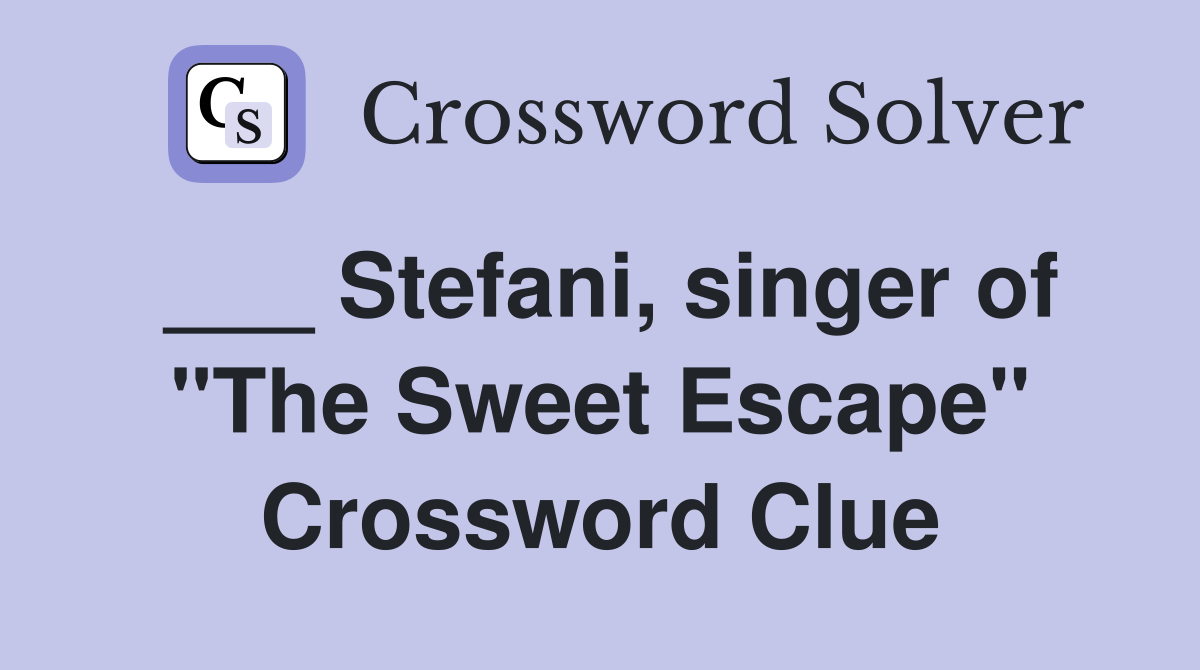 ___ Stefani, singer of "The Sweet Escape" Crossword Clue
