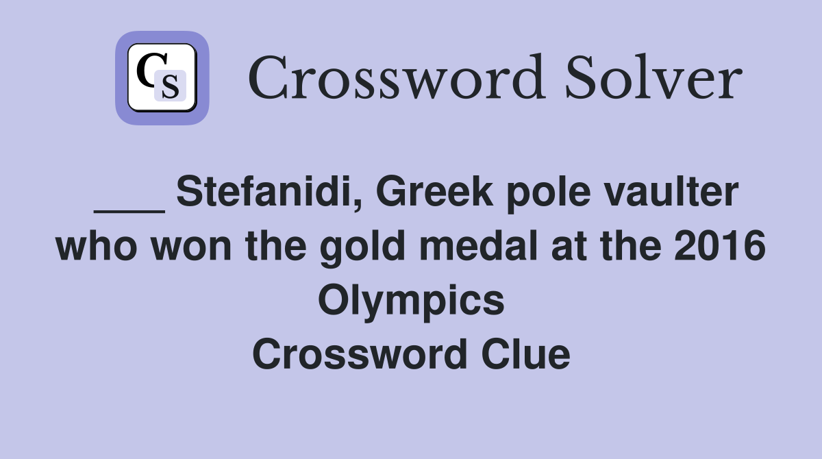 ___ Stefanidi, Greek pole vaulter who won the gold medal at the 2016 Olympics Crossword Clue