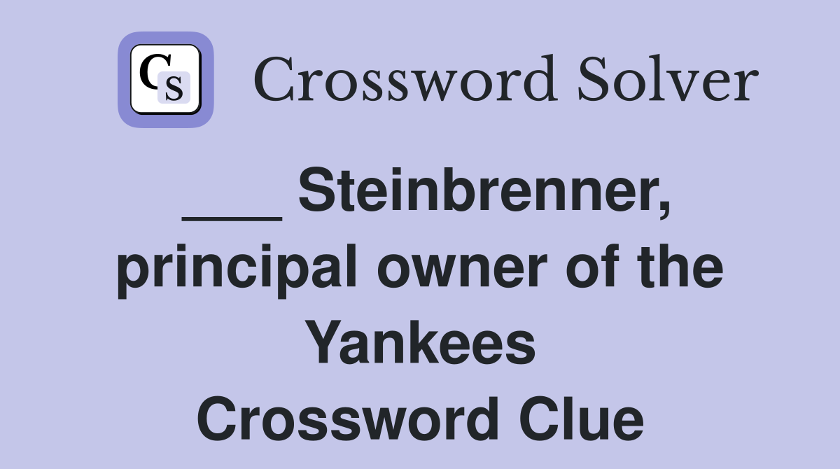 ___ Steinbrenner, principal owner of the Yankees Crossword Clue