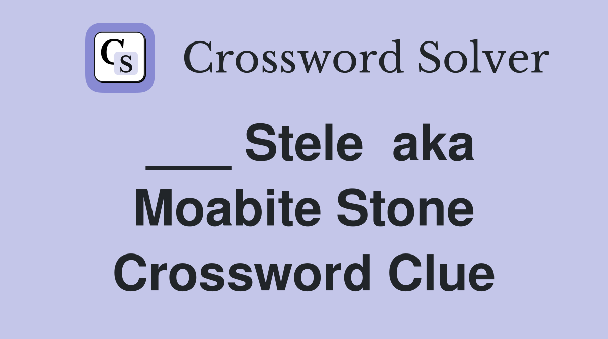___ Stele  aka Moabite Stone Crossword Clue