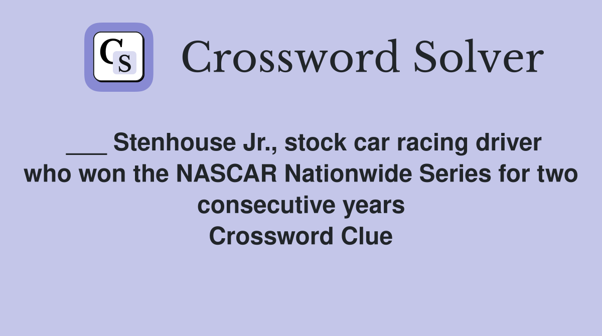 ___ Stenhouse Jr., stock car racing driver who won the NASCAR Nationwide Series for two consecutive years Crossword Clue