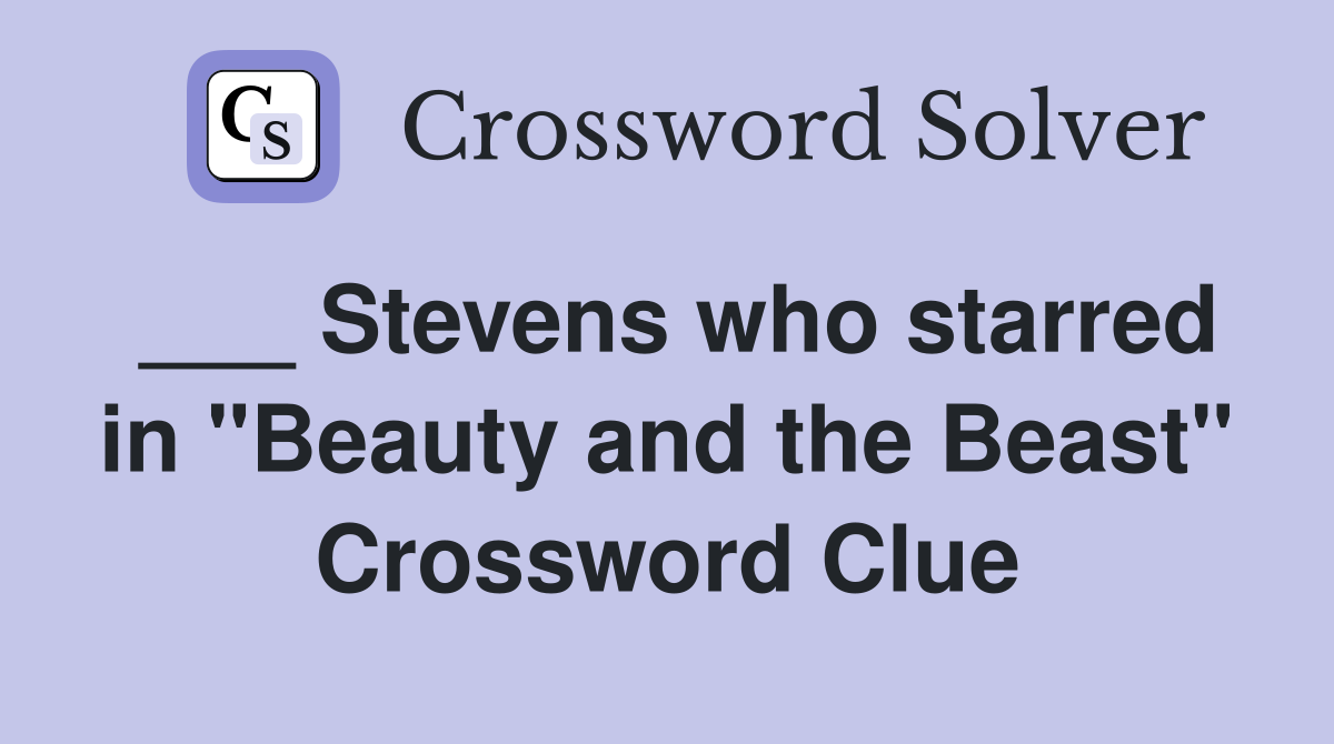 ___ Stevens who starred in "Beauty and the Beast" Crossword Clue