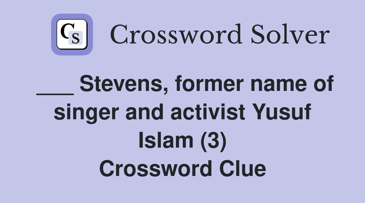 ___ Stevens, former name of singer and activist Yusuf Islam (3) Crossword Clue