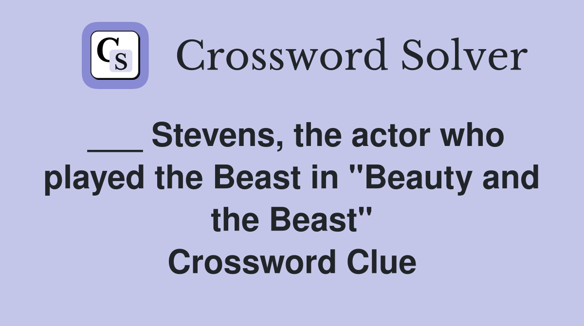 ___ Stevens, the actor who played the Beast in "Beauty and the Beast" Crossword Clue