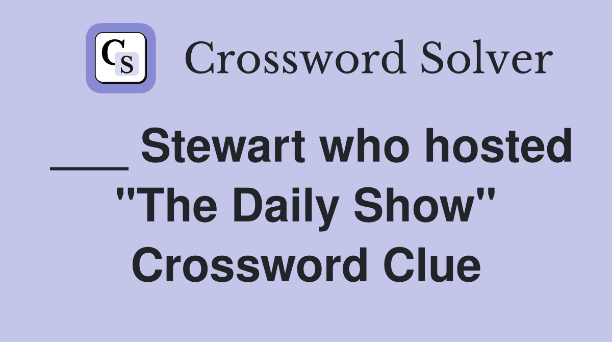 ___ Stewart who hosted "The Daily Show" Crossword Clue