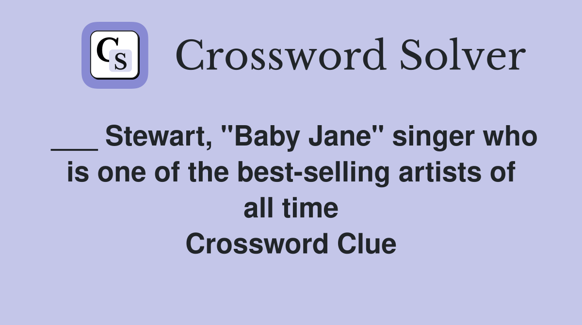 ___ Stewart, "Baby Jane" singer who is one of the best-selling artists of all time Crossword Clue