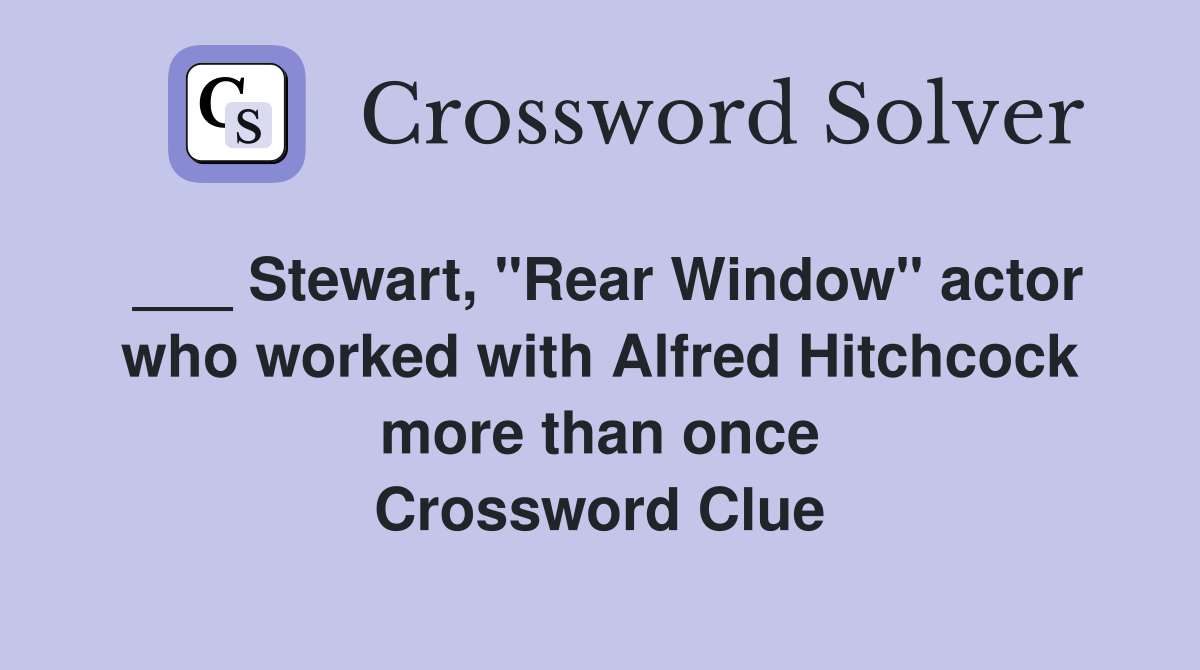___ Stewart, "Rear Window" actor who worked with Alfred Hitchcock more than once Crossword Clue