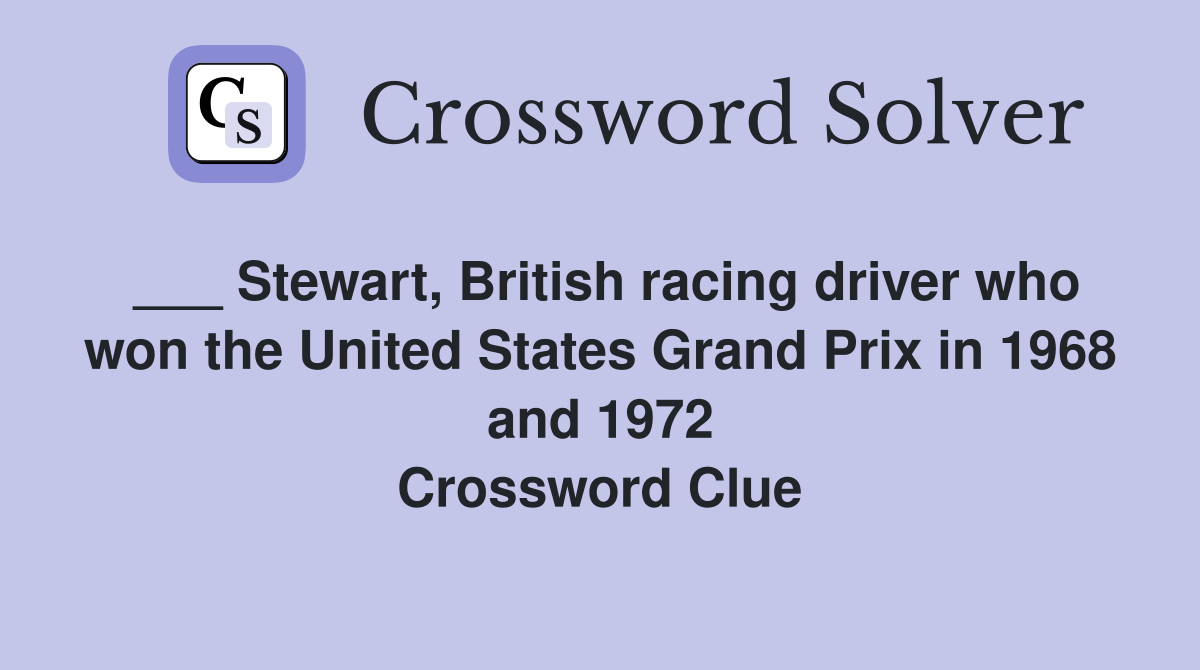 ___ Stewart, British racing driver who won the United States Grand Prix in 1968 and 1972 Crossword Clue