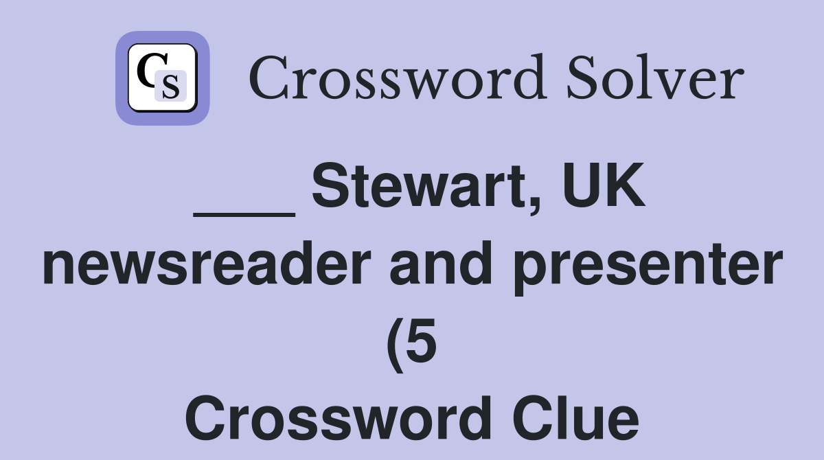 Stewart UK newsreader and presenter (5) Crossword Clue Answers Stewart UK newsreader and presenter (5) Crossword Clue Answers